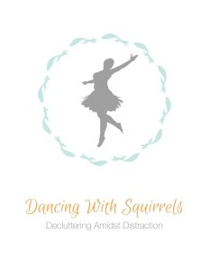 Dancing With Squirrels - Decluttering Amidst Distraction